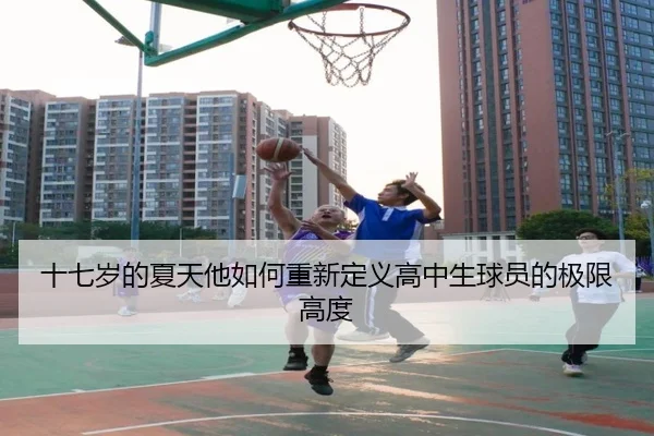 十七岁的夏天他如何重新定义高中生球员的极限高度 - OUBAOSPORTS